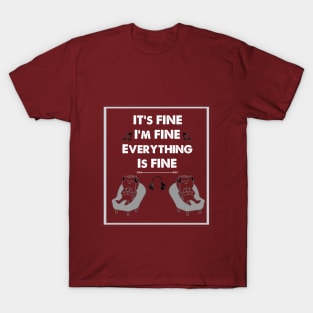 IT' FINE I'M FINE EVERYTHING IS FINE  funny gift T-Shirt